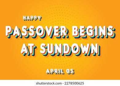 Happy Passover begins at sundown, April 05. Calendar of April Retro Text Effect, Vector design