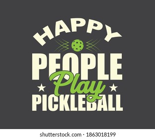 Happy People Play Pickleball, Pickleball Player Gift