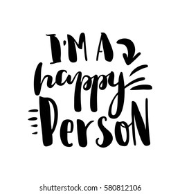 I'm a happy person. Black-white Modern and stylish hand drawn lettering. Hand-painted inscription. Motivational calligraphy poster. Quote for greeting cards, photo overlays, invitations. 