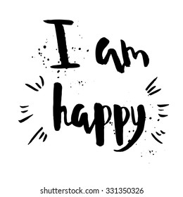 I am happy phrase. Inspirational motivational quote. Vector ink painted lettering on white background. Phrase banner for poster, tshirt, banner, card and other design projects.