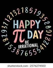 Happy PI Day Be Irrational, PI Day Trendy Design for T-Shirt, Banner, Poster, Background