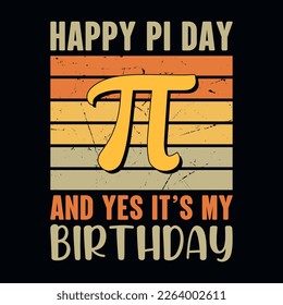 Happy Pi day and yes It's my Birthday - Pi Day t shirt design vector