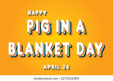 Happy Pig in a Blanket Day, April 24. Calendar of April Retro Text Effect, Vector design