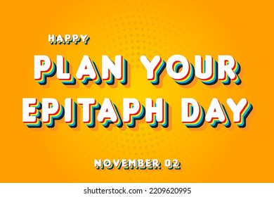 Happy Plan Your Epitaph Day, November 02. Calendar of November Retro Text Effect, Vector design