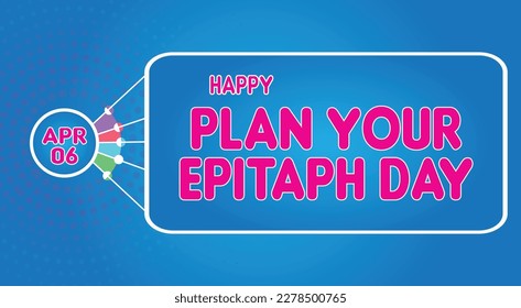 Happy Plan Your Epitaph Day, April 06. Calendar of April Retro Text Effect, Vector design