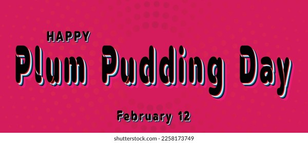Happy Plum Pudding Day, February 12. Calendar of February Retro Text Effect, Vector design