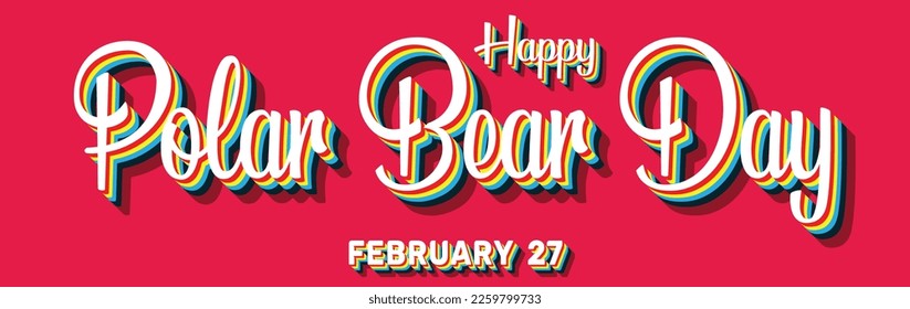 Happy Polar Bear Day, February 27. Calendar of February Retro Text Effect, Vector design