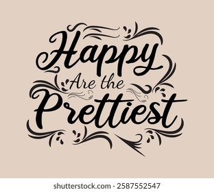 Happy Are the Prettiest T Shirt, Cute T-shirt Design