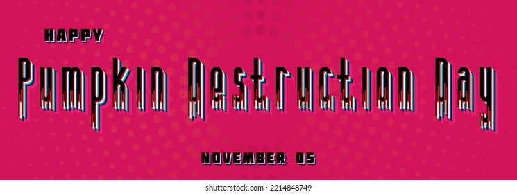 Happy Pumpkin Destruction Day, November 05. Calendar of November Retro Text Effect, design