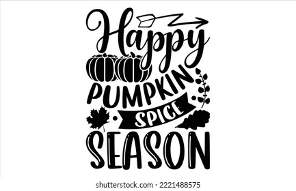 Happy pumpkin spice season - Summer T shirt Design, Modern calligraphy, Cut Files for Cricut Svg, Illustration for prints on bags, posters