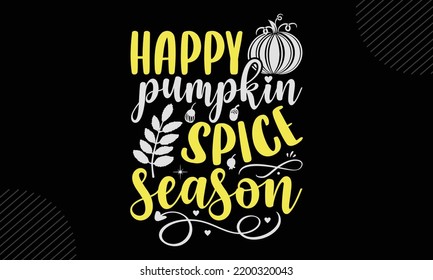 Happy Pumpkin Spice Season -Thanks Giving T shirt Design, Hand lettering illustration for your design, Modern calligraphy, Svg Files for Cricut, Poster, EPS