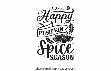 Happy pumpkin spice season - Thanksgiving T-shirt Design, File Sports SVG Design, Sports typography t-shirt design, For stickers, Templet, mugs, etc. for Cutting, cards, and flyers.