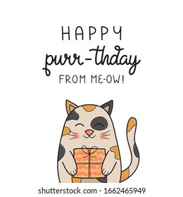 Happy purr-thday from me-ow, funny cat vector illustration. Hand drawn and handwritten greeting card with cute calico kitten holding gift. Isolated.