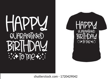Happy Quarantine Birthday To Me T Shirt Design