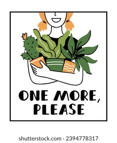 Happy redhead girl holding 3 different houseplants in pots in her hands. Cartoon doodle illustration with hand lettering phrase 'One more please'. Plant lover, botanical hobby concept for poster. 