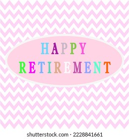 Happy retirement greeting on sweet pink colorful zigzag background. 