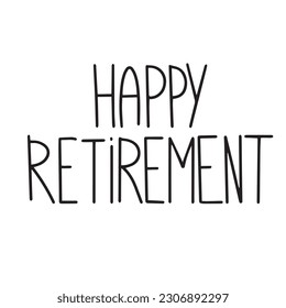 Happy retirement. Pension, retirement concept. Hand lettering quote isolated on white background. Vector typography for posters, cards, stickers, labels, social media