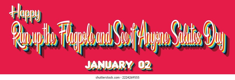 Happy Run up the Flagpole and See if Anyone Salutes Day, January 02. Calendar of January Retro Text Effect, Vector design