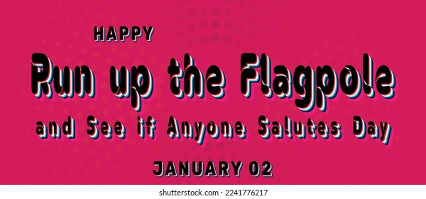 Happy Run up the Flagpole and See if Anyone Salutes Day, January 02. Calendar of January Retro Text Effect, Vector design