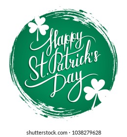 Happy Saint Patrick's Day celebration card with hand drawn lettering text design, clovers and green circle brush stroke background. Vector illustration.