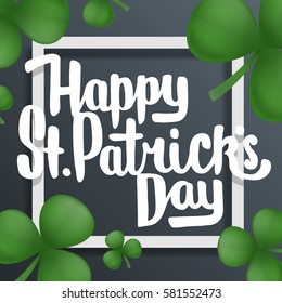 Happy Saint Patricks day lettering. Greeting postcard or banner. National holiday of Ireland. Modern hand drawn letters with realistic clovers. Abstract style. Vector illustration.
