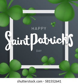 Happy Saint Patricks day lettering. Greeting postcard or banner. National holiday of Ireland. Modern hand drawn letters with realistic clovers. Abstract style. Vector illustration.