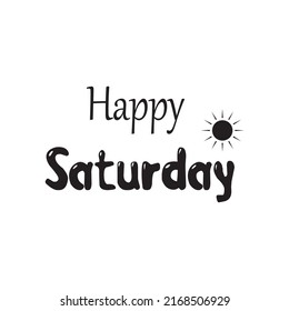 Happy Saturday.Can be used for bags, t-shirts, planners, posters, cards, banners, advertisement, social media, etc