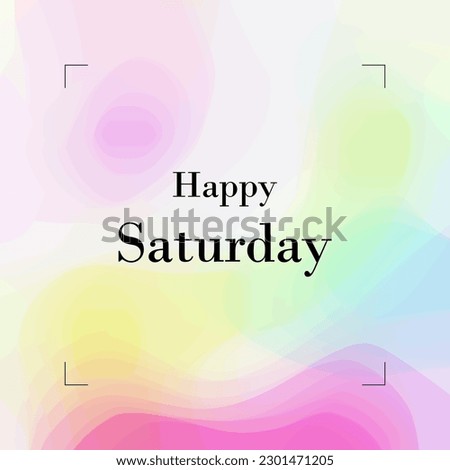 Happy Saturday Text On abstract colorful background, light aquarell colours