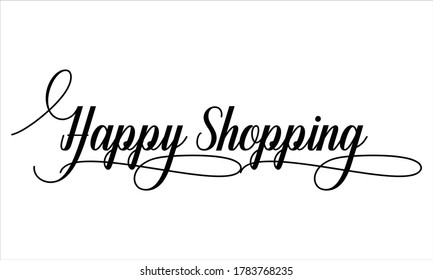 happy shopping Calligraphic Script Typography Cursive Black text lettering and phrase isolated on the White background 