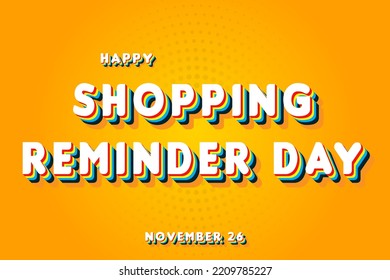 Happy Shopping Reminder Day, November 26. Calendar of November Retro Text Effect, Vector design