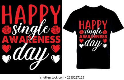 happy single awareness day. Valentines Day T- Shirt Design, Valentine's T-Shirt design, Valentines creative t-shirt design vector.Typography graphic shirt design.