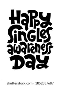 Happy singles awareness day - funny, comical, black humor quote about Valentines day. Unique vector anti Valentine lettering for social media, poster, card, banner, textile, gift, mug design element.