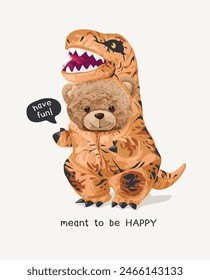 happy slogan woth cute bear doll in dinosaur inflatable dinosaur costume vector illustration