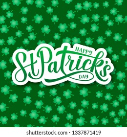 Happy St. Patrick’s day calligraphy hand lettering on green seamless pattern with clovers background. Saint Patricks day greeting card. Vector template for party invitation, banner, poster, flyer.