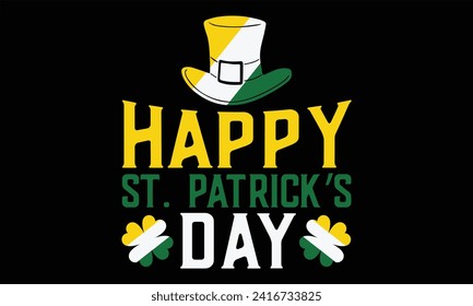 Happy St. Patrick’s Day - St. Patrick’s Day T shirt Design, Handmade calligraphy vector illustration, Cutting and Silhouette, for prints on bags, cups, card, posters.