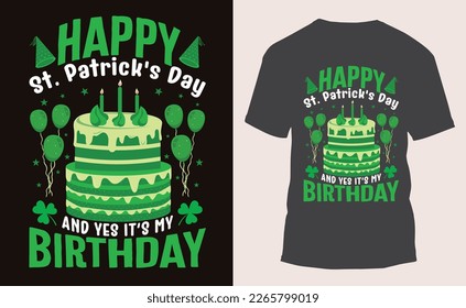 Happy St. Patrick’s Day And Yes It’s My Birthday, St. Patrick's day t-shirt design.