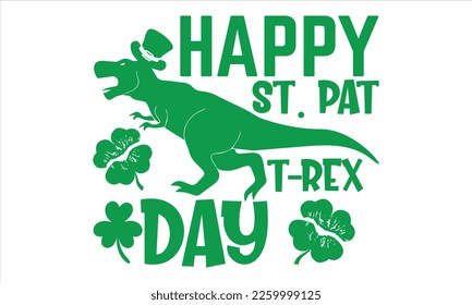 Happy St. Pat T-Rex Day - St.Patrick’s Day T- shirt Design, Vector illustration with hand-drawn lettering, Inscription for invitation and greeting card, svg for poster, banner, prints on bags,pillows. svg