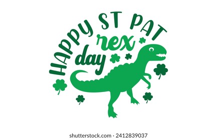 Happy st pat-rex day,St. Patrick's Day,St. Patrick's Day t shirt,Retro St. Patricks,Shamrock Svg,Happy Happy St. Patrick's Day typography t shirt quotes,Cricut Cut Files,Silhouette,vector svg