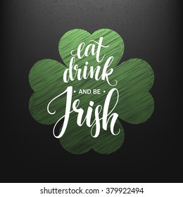 Happy St. Patricks Day Greeting. Eat, Drink and be Irish Lettering. Vector illustration EPS10