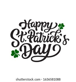 Happy St. Patrick's day. Hand lettering quote with clover leaves. Vector typography for St. Patrick's Day decorations,  posters, cards, t shirts, pubs