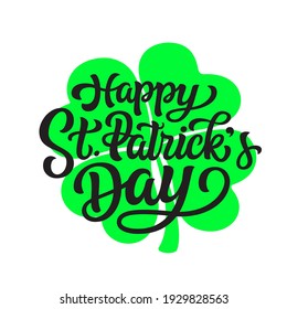 Happy St. Patrick's Day. Hand Lettering Text With Clover Leaf  Isolated On White Background. Vector Typography For St. Patrick's Day Decorations, Posters, Cards, Banners, T Shirts, Home Decor