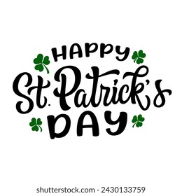 Happy St. Patrick's day. Hand lettering text with a four leaf clover isolated on white background. Vector typography for St. Patrick's day posters, greeting cards, banners, flyers