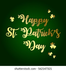Happy St. Patrick's Day hand drawn inscription. Beautiful greeting card with gold shamrocks on green gradient background. Vector illustration. Luxury.