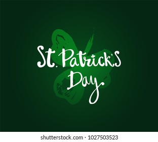 Happy St. Patrick's Day Holiday poster with hand drawn lettering and  brush painted clover symbol. Irish green holiday party. Vector illustration. For banners, advertising, invitations, greeting card