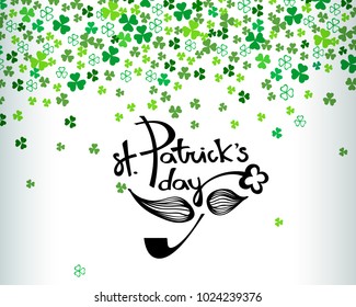 Happy St. Patrick's day lettering with mustache and pipe on white background with green clover shamrock leaves. Abstract Irish holiday backdrop for your greeting cards design or poster. Vector
