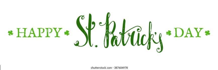 Happy St. Patricks Day Lettering. Grunge Textured Handwritten Calligraphic Inscriptions. Design Element For Greeting Card, Banner, Invitation, Postcard, Vignette, Flyer. Vector Illustration.