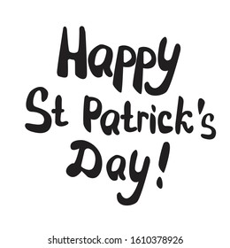 Happy St Patrick's Day quote with lettering. Hand drawn with brush. Isolated inspirational phrase. Black outline graphic. For greeting cards, post cards, wrapping paper, textile and posters. 