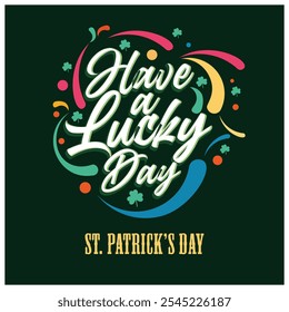 Happy St Patrick's Day. Text Have a Lucky Day with a colorful pattern. St Patrick's Day background concept. Flat vector illustration.