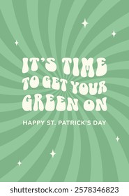 Happy St Patrick's Day. It's time to get your green on. Retro groovy style funny text inscription. Greeting card, poster, template, print, party invitation, background.