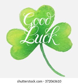 Happy St. Patrick's Day Vector.Green watercolor isolated vector clover."Good Luck!" Unique Hand Written Calligraphy. Luck of the Irish.Hand lettering.